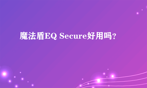 魔法盾EQ Secure好用吗？