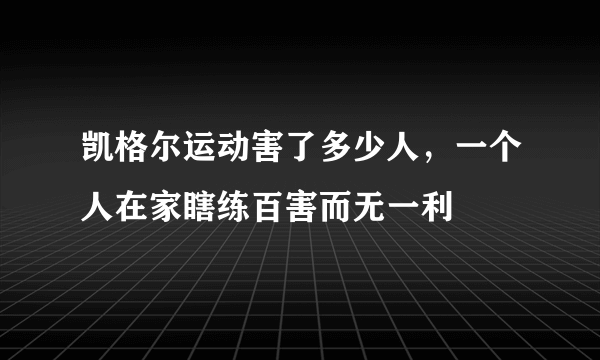 凯格尔运动害了多少人，一个人在家瞎练百害而无一利