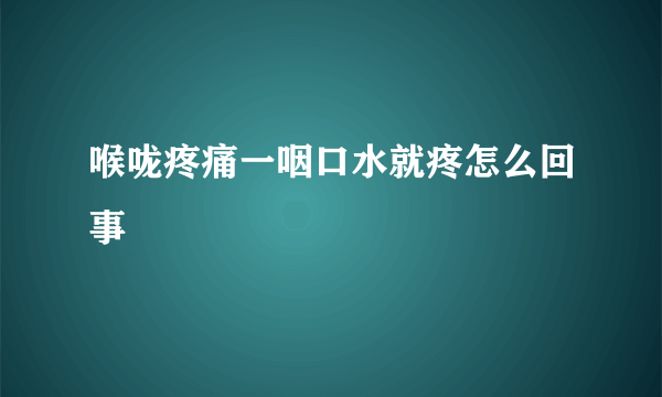 喉咙疼痛一咽口水就疼怎么回事