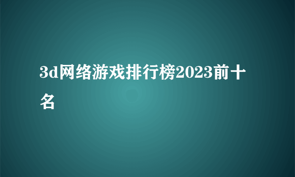 3d网络游戏排行榜2023前十名