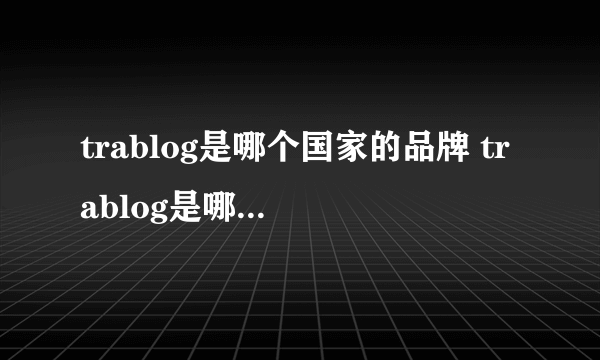 trablog是哪个国家的品牌 trablog是哪里的品牌