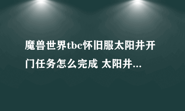 魔兽世界tbc怀旧服太阳井开门任务怎么完成 太阳井开门任务全流程图文攻略