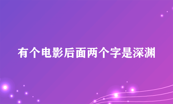 有个电影后面两个字是深渊