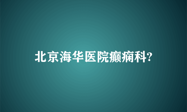 北京海华医院癫痫科?