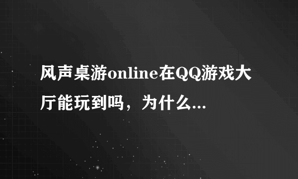 风声桌游online在QQ游戏大厅能玩到吗，为什么我找不到，在哪里找？