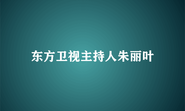 东方卫视主持人朱丽叶