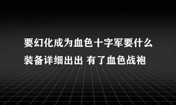 要幻化成为血色十字军要什么装备详细出出 有了血色战袍