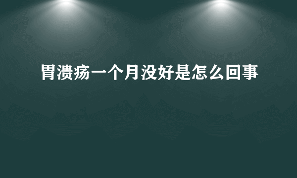 胃溃疡一个月没好是怎么回事