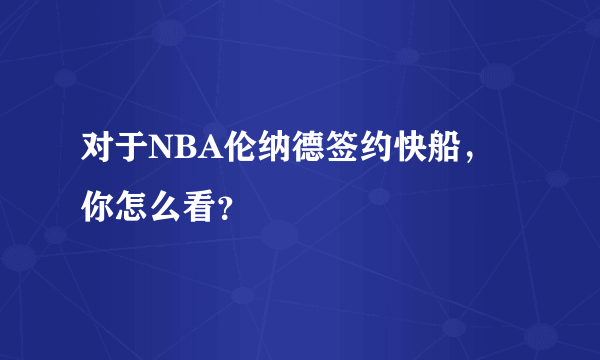 对于NBA伦纳德签约快船，你怎么看？