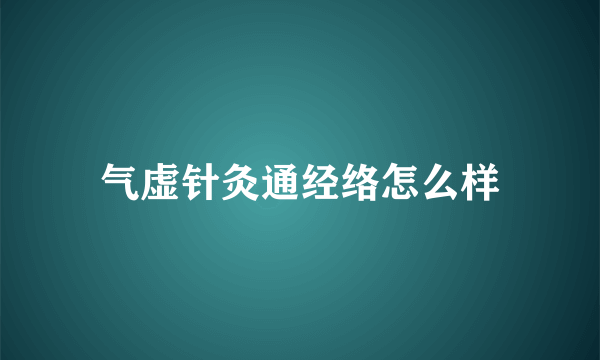 气虚针灸通经络怎么样