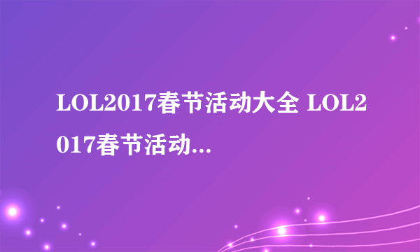 LOL2017春节活动大全 LOL2017春节活动官网网址