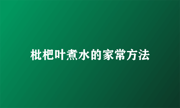 枇杷叶煮水的家常方法