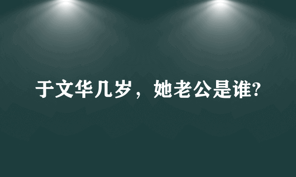 于文华几岁，她老公是谁?