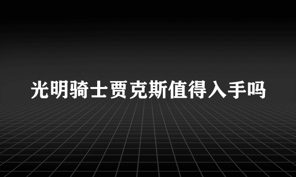 光明骑士贾克斯值得入手吗