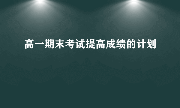 高一期末考试提高成绩的计划