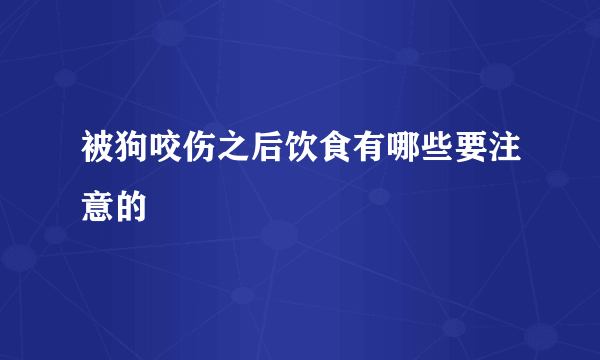 被狗咬伤之后饮食有哪些要注意的