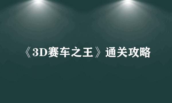 《3D赛车之王》通关攻略