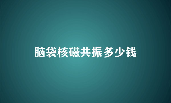 脑袋核磁共振多少钱