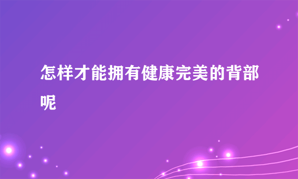 怎样才能拥有健康完美的背部呢