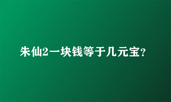 朱仙2一块钱等于几元宝？