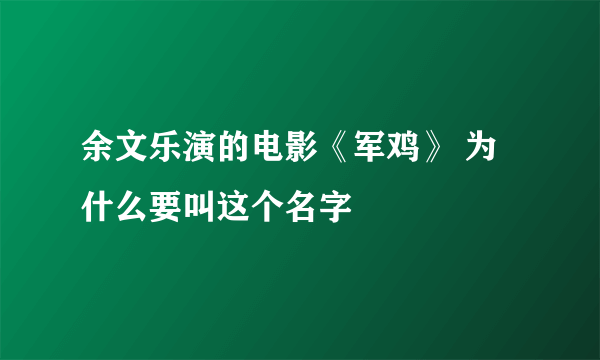 余文乐演的电影《军鸡》 为什么要叫这个名字