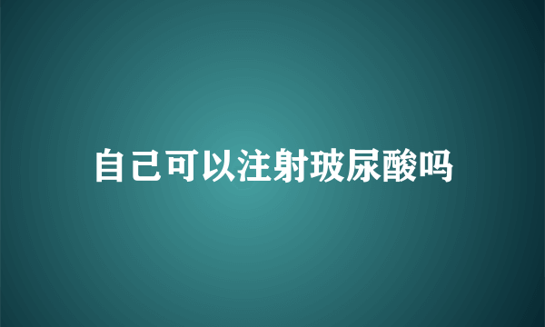 自己可以注射玻尿酸吗