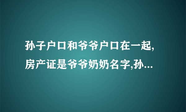 孙子户口和爷爷户口在一起,房产证是爷爷奶奶名字,孙子可以读学区吗