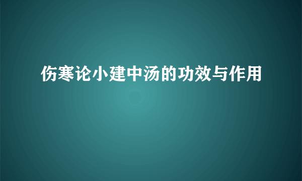 伤寒论小建中汤的功效与作用