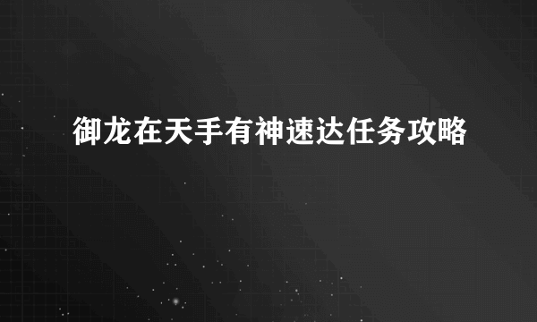 御龙在天手有神速达任务攻略