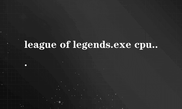 league of legends.exe cpu占用率过高怎么办