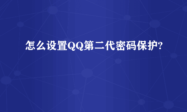 怎么设置QQ第二代密码保护?