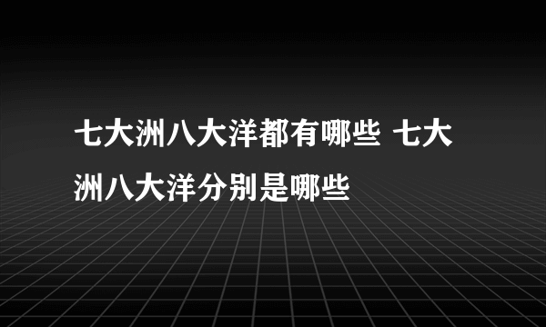 七大洲八大洋都有哪些 七大洲八大洋分别是哪些