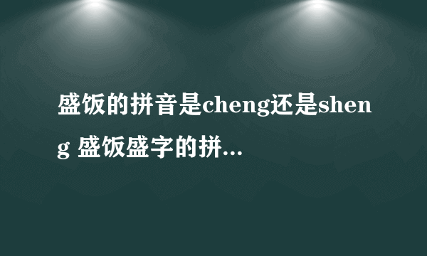 盛饭的拼音是cheng还是sheng 盛饭盛字的拼音是什么