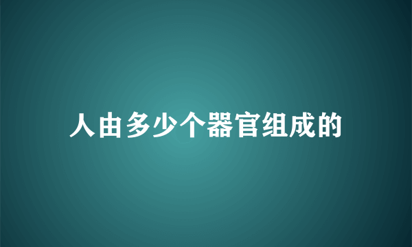 人由多少个器官组成的