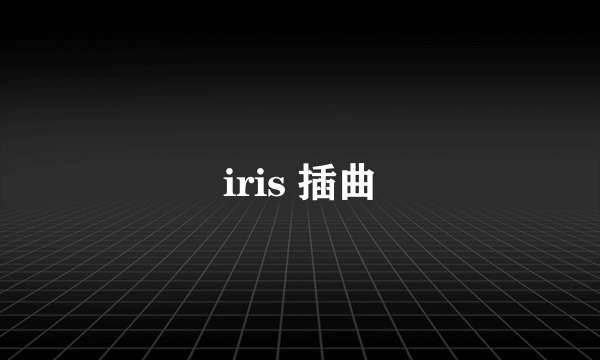 iris 插曲