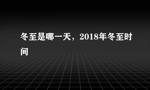 冬至是哪一天，2018年冬至时间