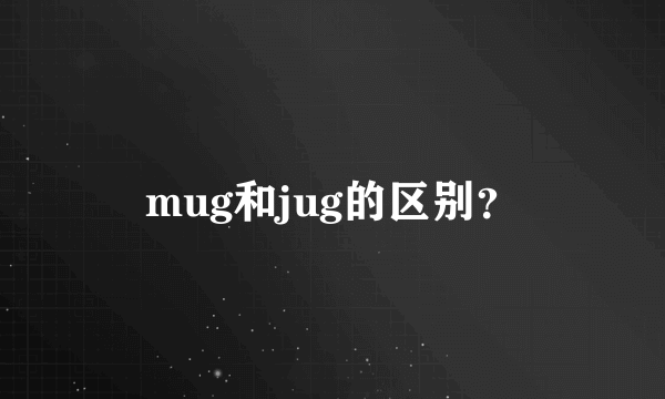 mug和jug的区别？