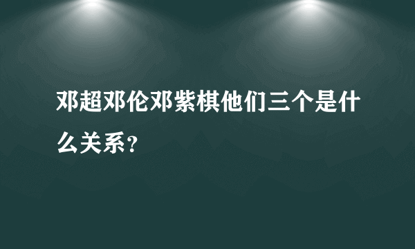 邓超邓伦邓紫棋他们三个是什么关系？