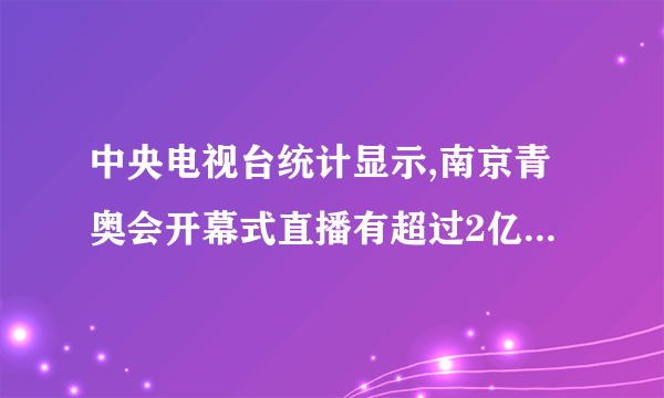 中央电视台统计显示,南京青奥会开幕式直播有超过2亿观众通过央视收看,2亿用科学记数法可记为      .