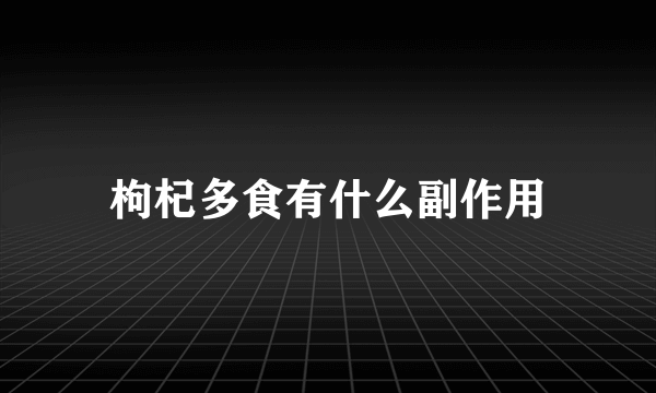 枸杞多食有什么副作用