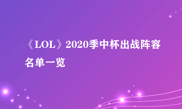 《LOL》2020季中杯出战阵容名单一览