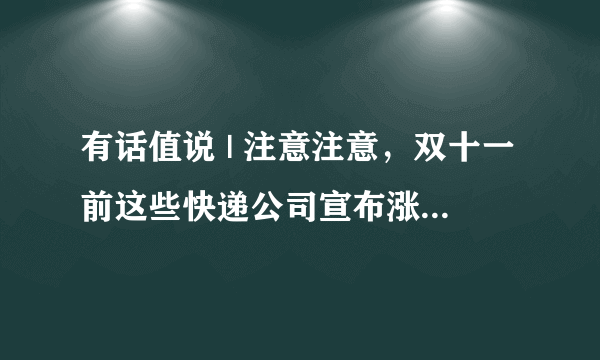 有话值说 | 注意注意，双十一前这些快递公司宣布涨价了！你平时最喜欢用什么快递？