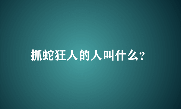 抓蛇狂人的人叫什么？