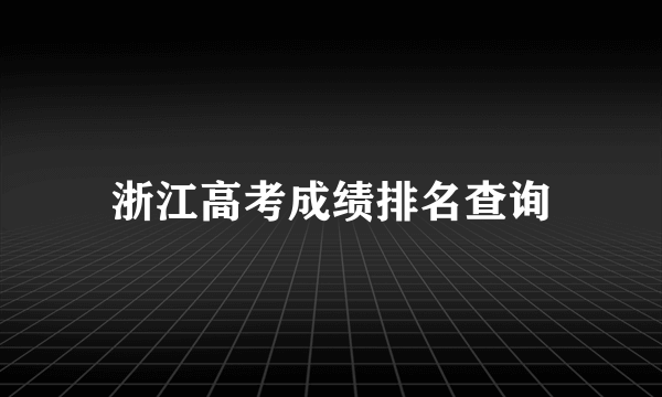 浙江高考成绩排名查询