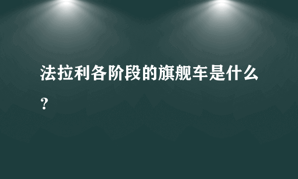 法拉利各阶段的旗舰车是什么？