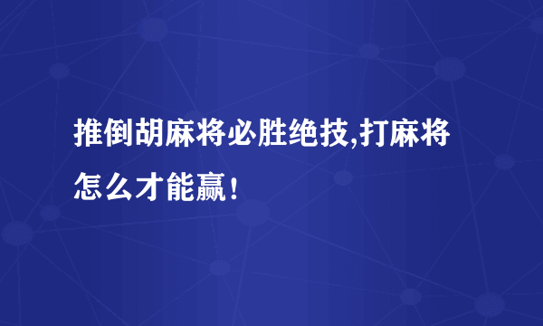 推倒胡麻将必胜绝技,打麻将怎么才能赢！