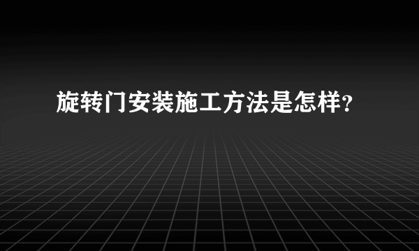 旋转门安装施工方法是怎样？