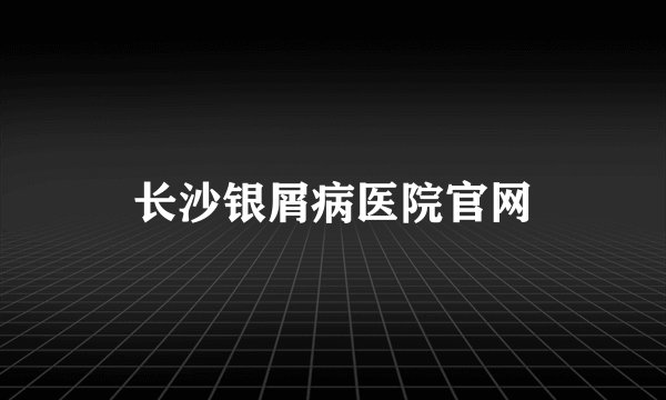 长沙银屑病医院官网