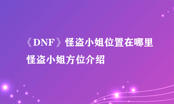 《DNF》怪盗小姐位置在哪里 怪盗小姐方位介绍