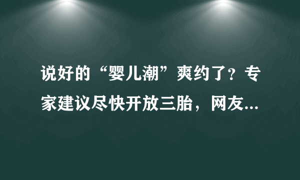 说好的“婴儿潮”爽约了？专家建议尽快开放三胎，网友回应很扎心